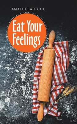 Eat Your Feelings by Gul, Amatullah