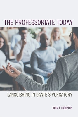 The Professoriate Today: Languishing in Dante's Purgatory by Hampton, John Jack