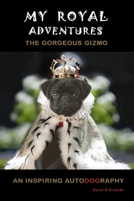 My Royal Adventures: An Inspiring Autodography from The Gorgeous Gizmo by O'Druaidh, David