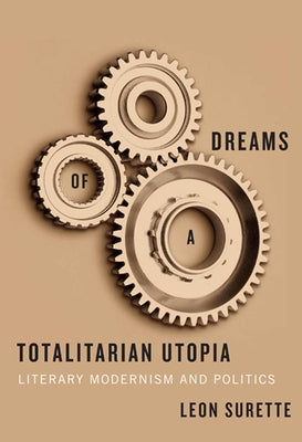 Dreams of a Totalitarian Utopia: Literary Modernism and Politics by Surette, Leon