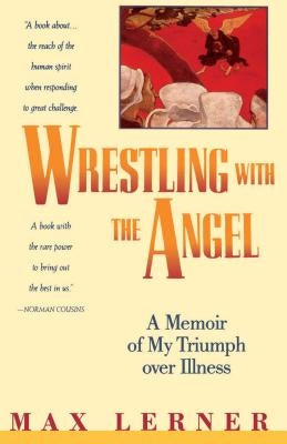 Wrestling with the Angel: A Memoir of My Triumph Over Illness by Lerner, Max