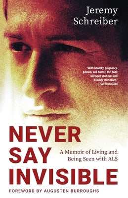 Never Say Invisible: A Memoir of Living and Being Seen with ALS by Schreiber, Jeremy