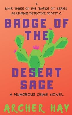 Badge of the Desert Sage: A Humorous Occult Crime Novel Featuring Detective Scotty C. (Book 3) by Hay, Archer