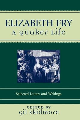 Elizabeth Fry: A Quaker Life by Skidmore, Gil