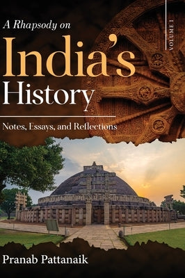 A Rhapsody on India's History - Notes, Essays, and Reflections - Volume I by Pattanaik, Pranab