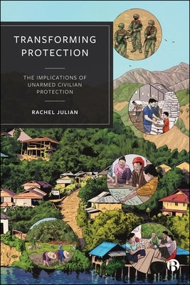 Transforming Protection: The Implications of Unarmed Civilian Protection by Julian, Rachel