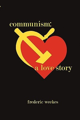 Communism: A Love Story by Weekes, Fred