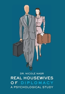 Real Housewives of Diplomacy: A Psychological Study by Nasr, Nicole