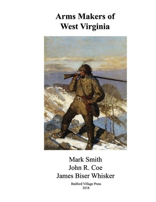 Arms Makers of West Virginia by Coe, John R.
