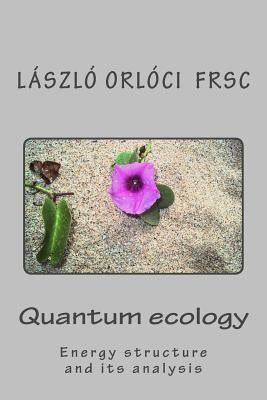 Quantum ecology: Energy structure and its analysis by Orloci Frsc, Laszlo