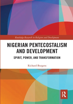 Nigerian Pentecostalism and Development: Spirit, Power, and Transformation by Burgess, Richard