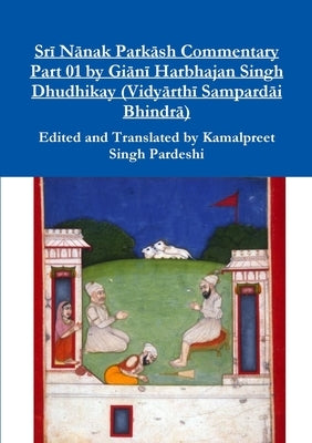 Srī Nānak Parkāsh Commentary Part 01 by Giānī Harbhajan Singh Dhudhikay (Vidyārthī Sampardāi Bhindrā) by Pardeshi, Kamalpreet Singh