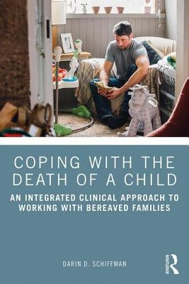 Coping with the Death of a Child: An Integrated Clinical Approach to Working with Bereaved Families by Schiffman, Darin D.