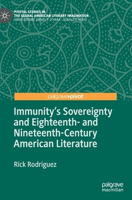 Immunity's Sovereignty and Eighteenth- And Nineteenth-Century American Literature by Rodriguez, Rick