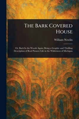 The Bark Covered House by Nowlin, William