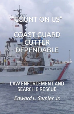 Count on Us Coast Guard Cutter Dependable: Law Enforcement and Search & Rescue by Semler, Edward L.