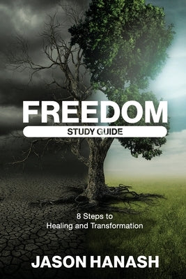 Freedom Study Guide: 8 Steps to Healing and Transformation by Hanash, Jason
