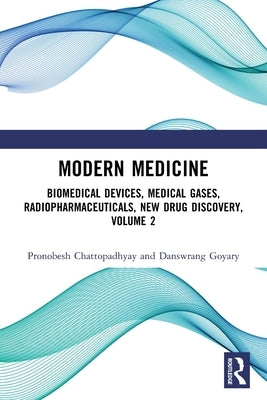 Modern Medicine: Biomedical Devices, Medical Gases, Radiopharmaceuticals, New Drug Discovery, Volume 2 by Chattopadhyay, Pronobesh