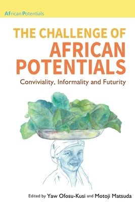 The Challenge of African Potentials: Conviviality, Informality and Futurity by Ofosu-Kusi, Yaw