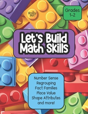 Let's Build Math Skills: Number Sense, Place Value, Regrouping, Fact Families, Shape Attributes and More! Grades 1-2 by Creative, Brainy Bat