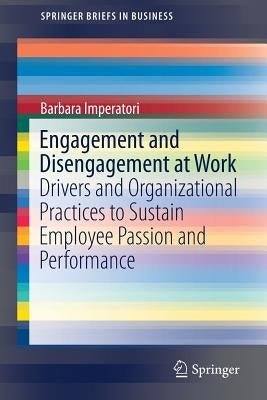 Engagement and Disengagement at Work: Drivers and Organizational Practices to Sustain Employee Passion and Performance by Imperatori, Barbara