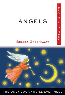 Angels Plain & Simple: The Only Book You'll Ever Need by Greenaway, Beleta