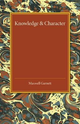Knowledge and Character by Garnett, Maxwell