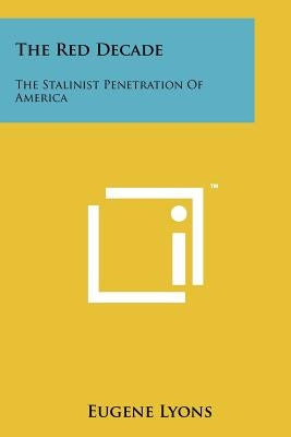 The Red Decade: The Stalinist Penetration Of America by Lyons, Eugene