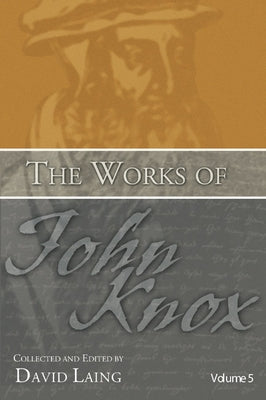 Works of John Knox, Volume 5: On Predestination and Other Writings by Laing, David