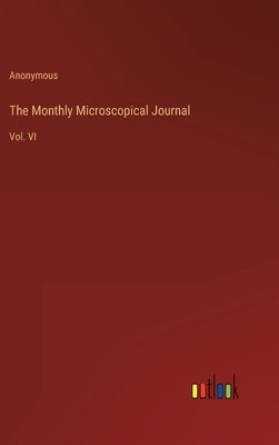 The Monthly Microscopical Journal: Vol. VI by Anonymous