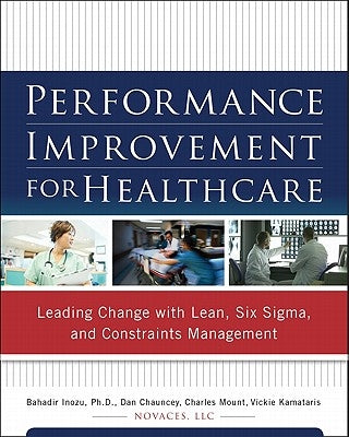Performance Improvement for Healthcare: Leading Change with Lean, Six Sigma, and Constraints Management by Inozu, Bahadir