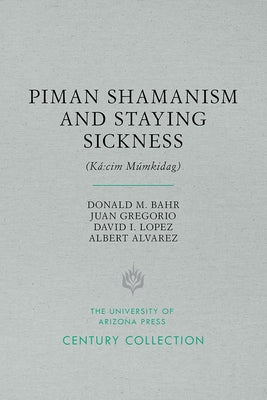 Piman Shamanism and Staying Sickness (Ká CIM Múmkidag) by Bahr, Donald M.