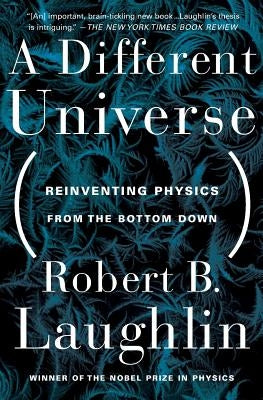 A Different Universe: Reinventing Physics from the Bottom Down by Laughlin, Robert B.