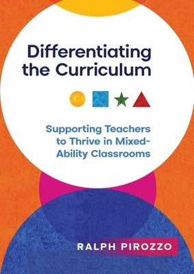 Differentiating the Curriculum: Supporting Teachers to Thrive in Mixed Ability Classrooms by Pirozzo, Ralph