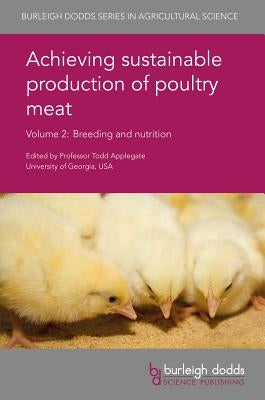 Achieving Sustainable Production of Poultry Meat Volume 2: Breeding and Nutrition by Applegate, Todd