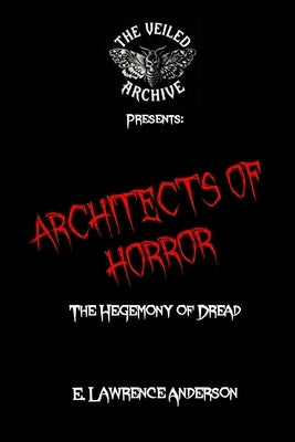 Architects of Horror: The Hegemony of Dread by Anderson, E. Lawrence