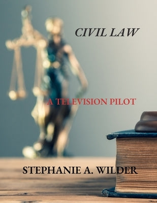 Civil Law: A Television Pilot by Wilder, Stephanie A.