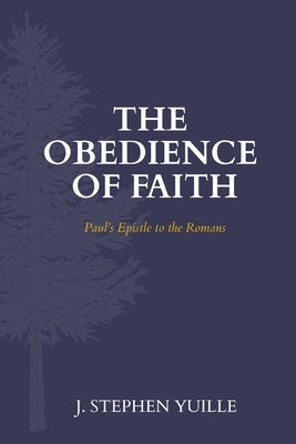 The Obedience of Faith: Paul's Epistle to the Romans by Yuille, J. Stephen