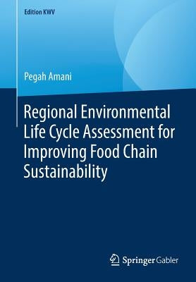 Regional Environmental Life Cycle Assessment for Improving Food Chain Sustainability by Amani, Pegah
