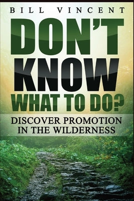 Don't Know What to Do? (Large Print Edition): Discover Promotion in the Wilderness by Vincent, Bill