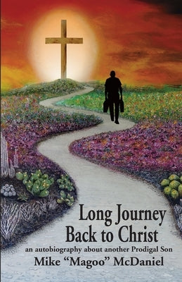 Long Journey Back to Christ: an autobiography about another Prodigal Son by McDaniel, Mike Magoo