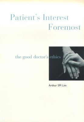 Patient's Interest Foremost: The Good Doctor's Ethics by Lim, Arthur S. M.