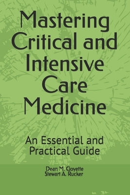 Mastering Critical and Intensive Care Medicine: An Essential and Practical Guide by Rucker, Stewart A.
