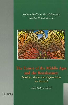 The Future of the Middle Ages and the Renaissance: Problems, Trends, and Opportunities for Research by Dahood, Roger