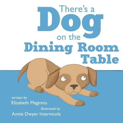There's a Dog on the Dining Room Table by Maginnis, Elizabeth