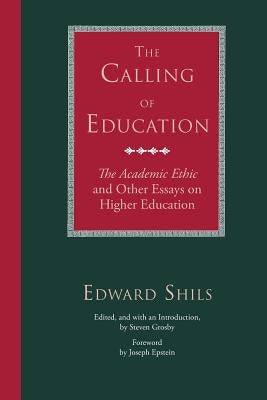 The Calling of Education: "The Academic Ethic" and Other Essays on Higher Education by Shils, Edward
