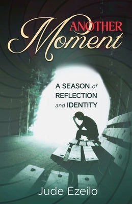 Another Moment: A Season of Reflection and Identity by Ezeilo, Jude