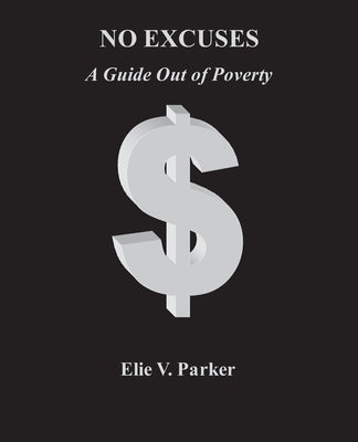 No Excuses: A Guide Out of Poverty by Parker, Elie V.
