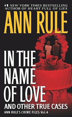 In the Name of Love: Ann Rule's Crime Files Volume 4volume 4 by Rule, Ann