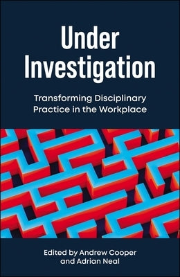 Under Investigation: Transforming Disciplinary Practice in the Workplace by Cooper, Andrew